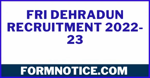 FRI Dehradun Recruitment 2022