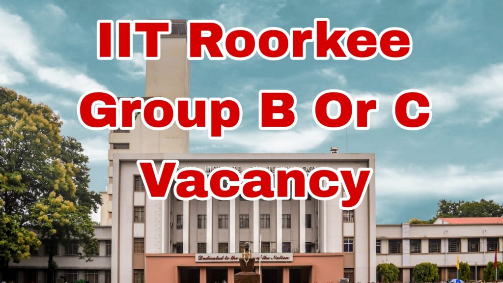 IIT Roorkee Group B And C Recruitment 
