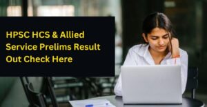 HPSC HCS & Allied Service Prelims Result Out